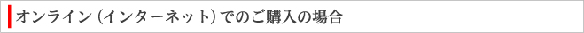 オンライン（インターネット）でのご購入の場合